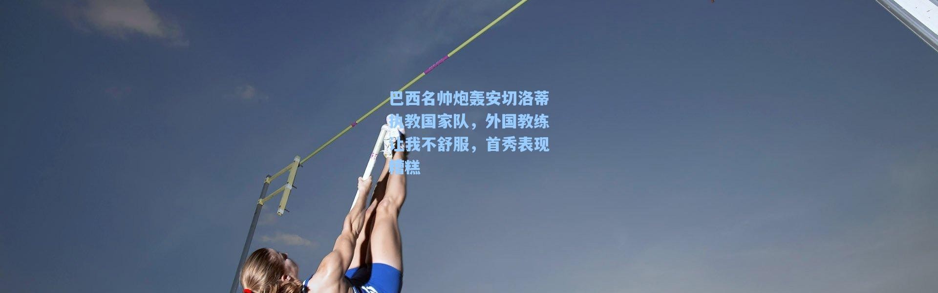 巴西名帅炮轰安切洛蒂执教国家队，外国教练让我不舒服，首秀表现糟糕