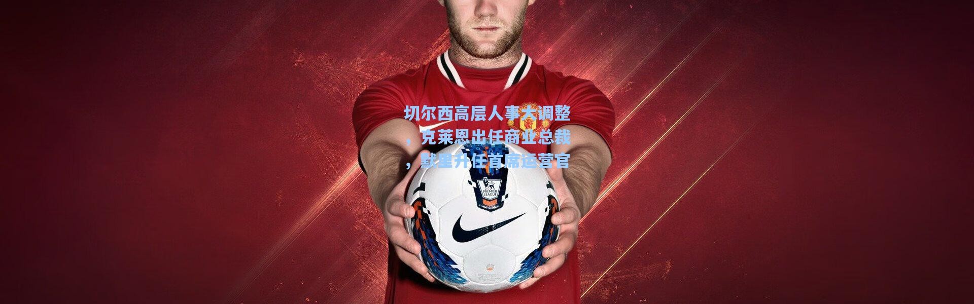 切尔西高层人事大调整，克莱恩出任商业总裁，默里升任首席运营官