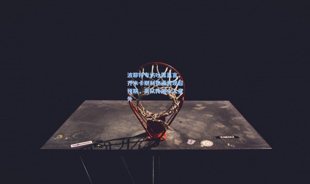 波耶特专访吐露真言，齐米卡斯利物浦表现超预期，离队传闻令人意外