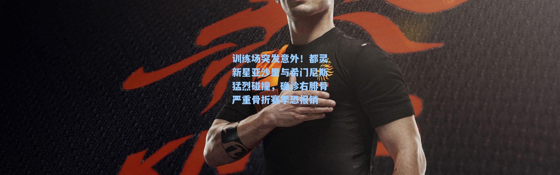 训练场突发意外！都灵新星亚沙里与希门尼斯猛烈碰撞，确诊右腓骨严重骨折赛季恐报销