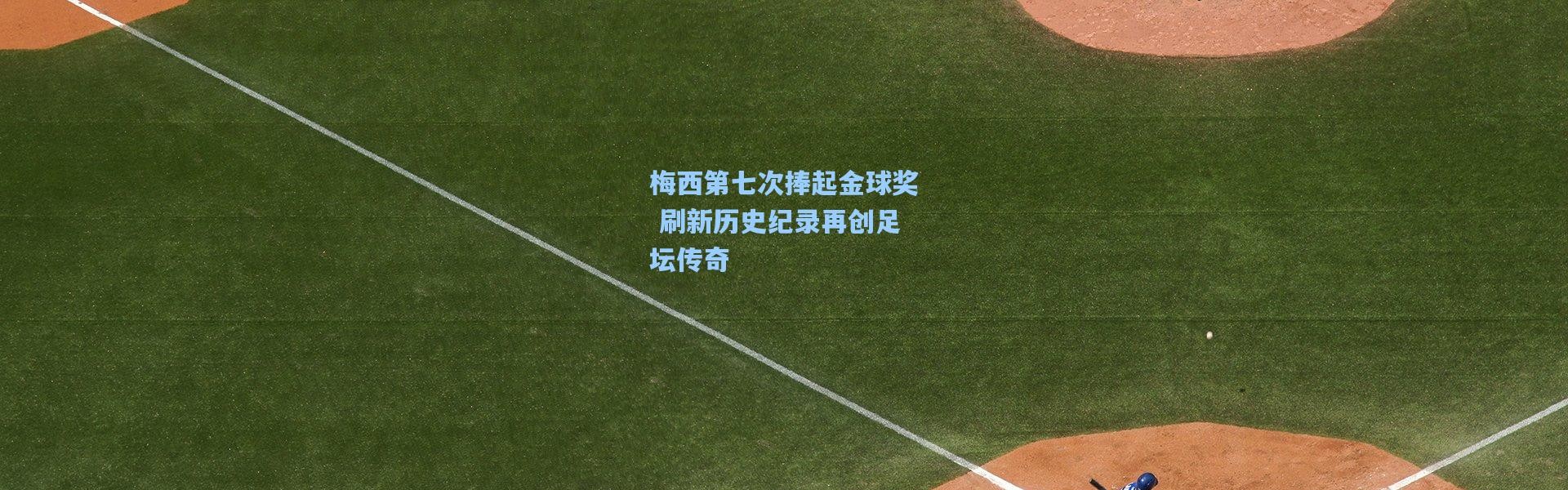 梅西第七次捧起金球奖 刷新历史纪录再创足坛传奇