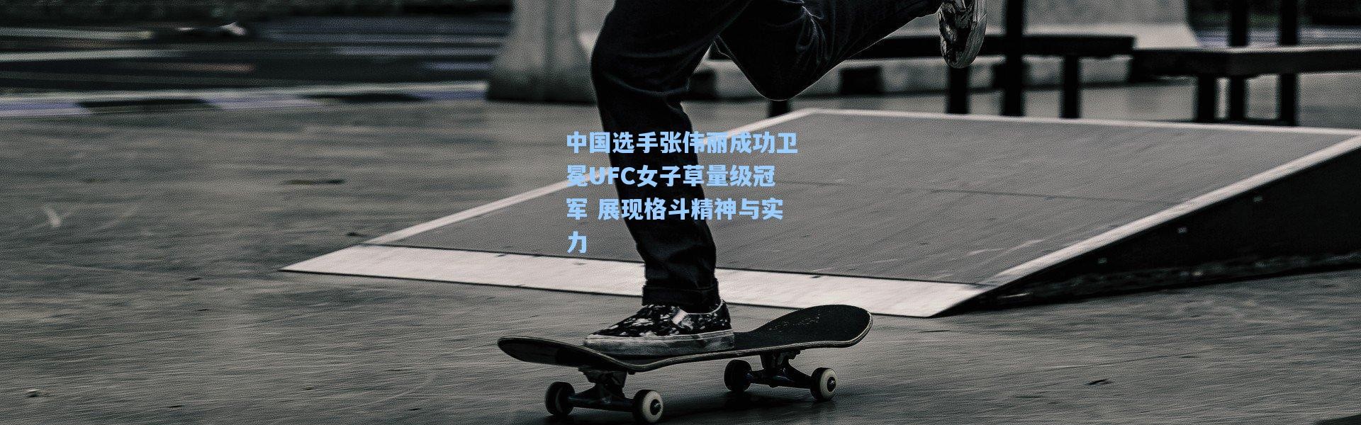 中国选手张伟丽成功卫冕UFC女子草量级冠军 展现格斗精神与实力