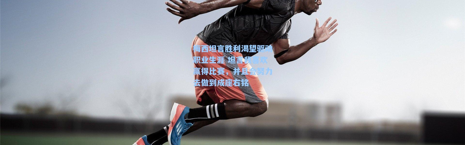 梅西坦言胜利渴望驱动职业生涯 坦言我喜欢赢得比赛，并且会努力去做到成座右铭