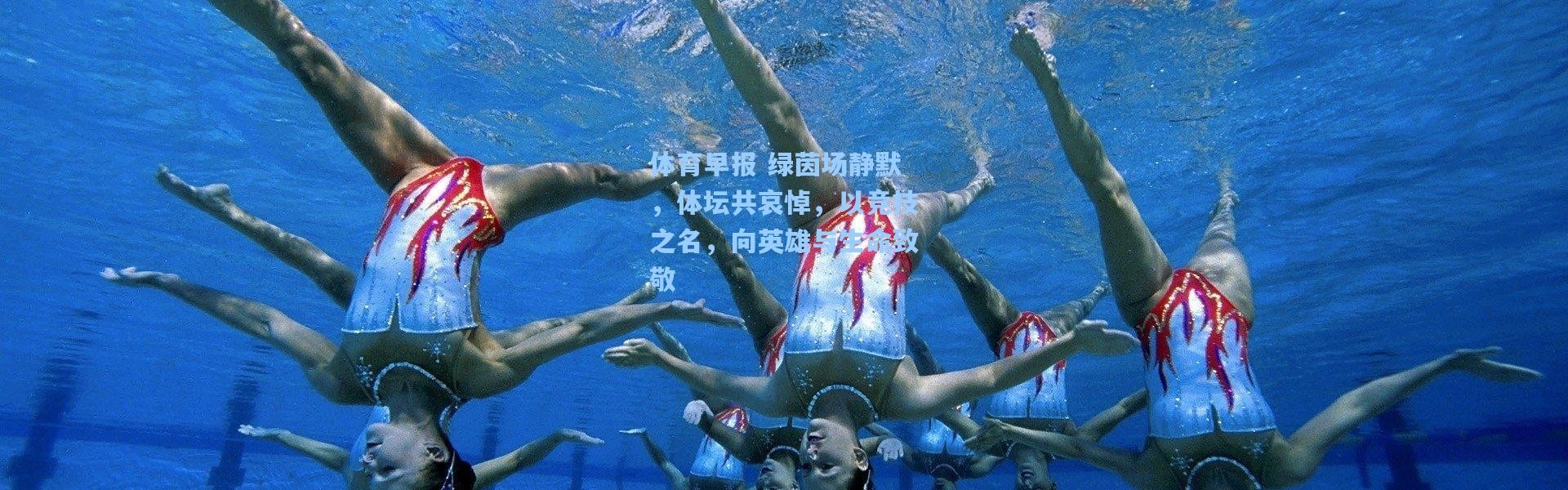 体育早报 绿茵场静默，体坛共哀悼，以竞技之名，向英雄与生命致敬