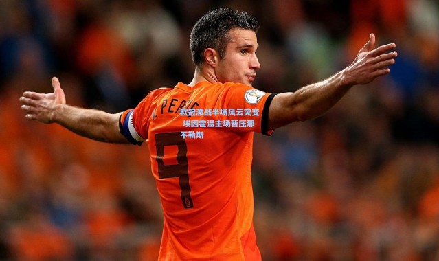 欧冠激战半场风云突变 埃因霍温主场暂压那不勒斯