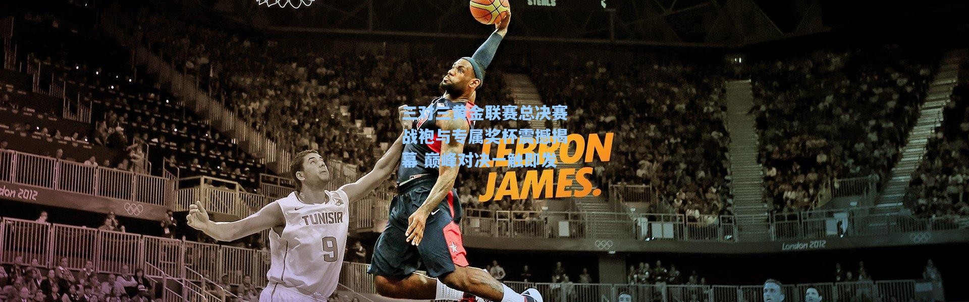 三对三黄金联赛总决赛战袍与专属奖杯震撼揭幕 巅峰对决一触即发