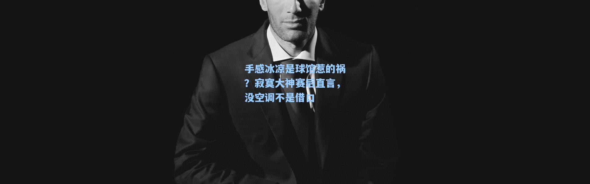 手感冰凉是球馆惹的祸？寂寞大神赛后直言，没空调不是借口