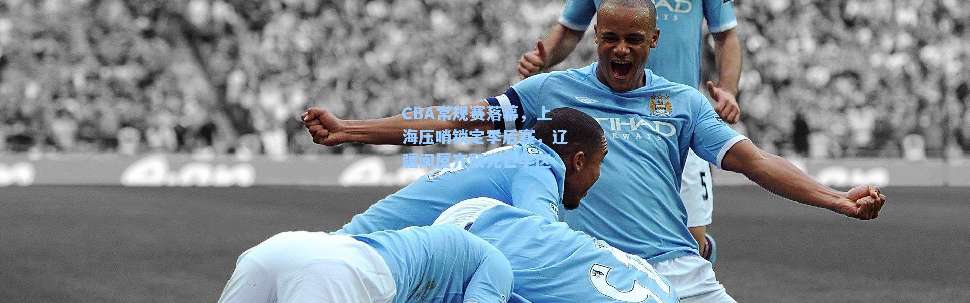 CBA常规赛落幕，上海压哨锁定季后赛，辽疆闽厦齐聚死亡半区