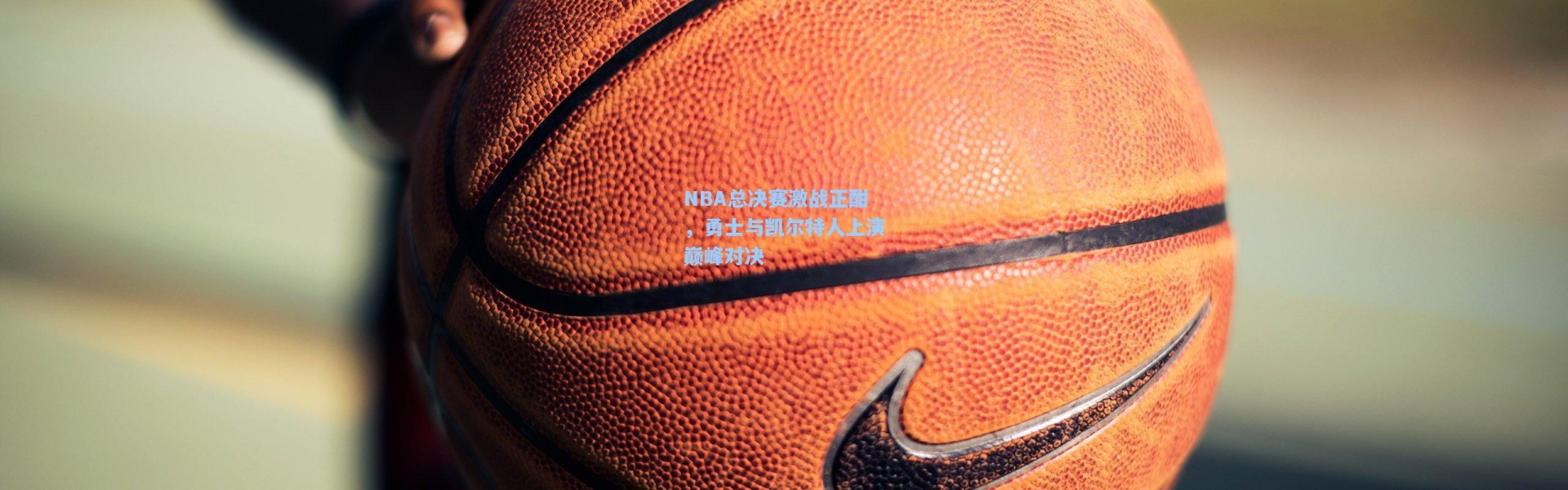 NBA总决赛激战正酣，勇士与凯尔特人上演巅峰对决
