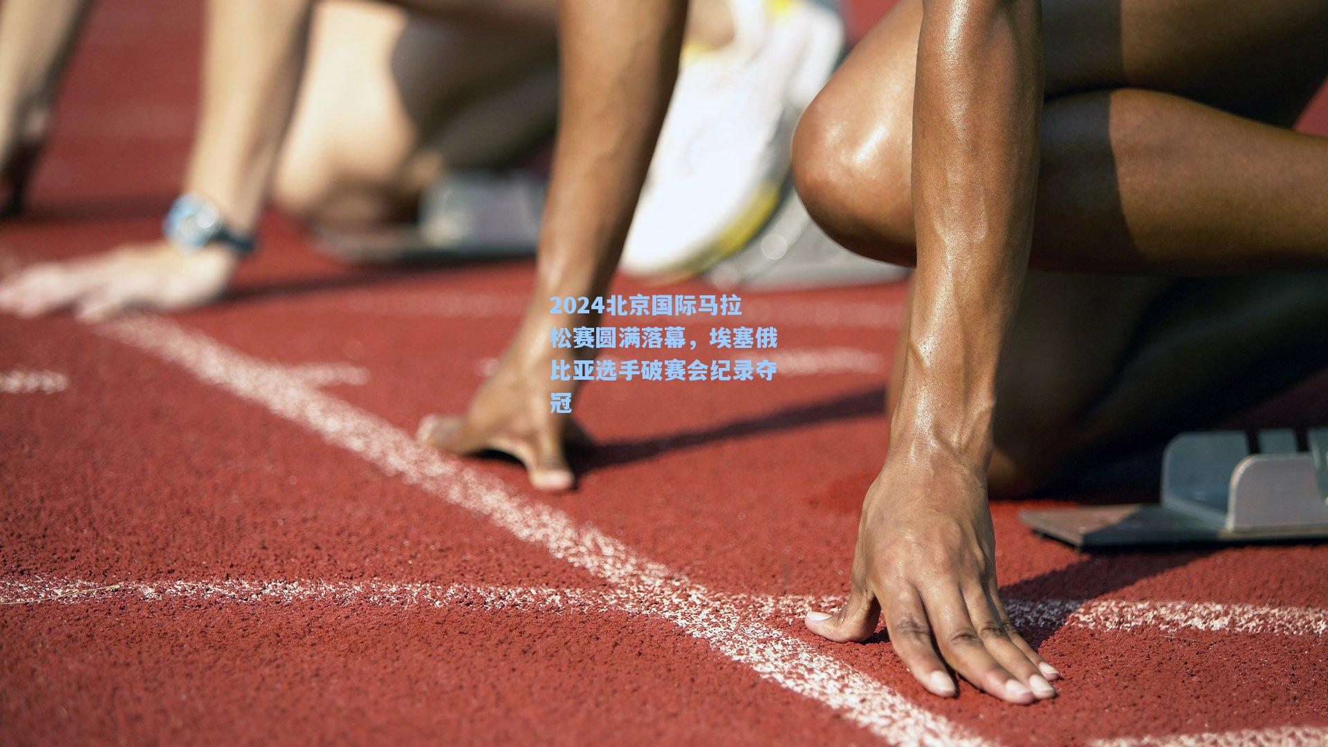 2024北京国际马拉松赛圆满落幕，埃塞俄比亚选手破赛会纪录夺冠