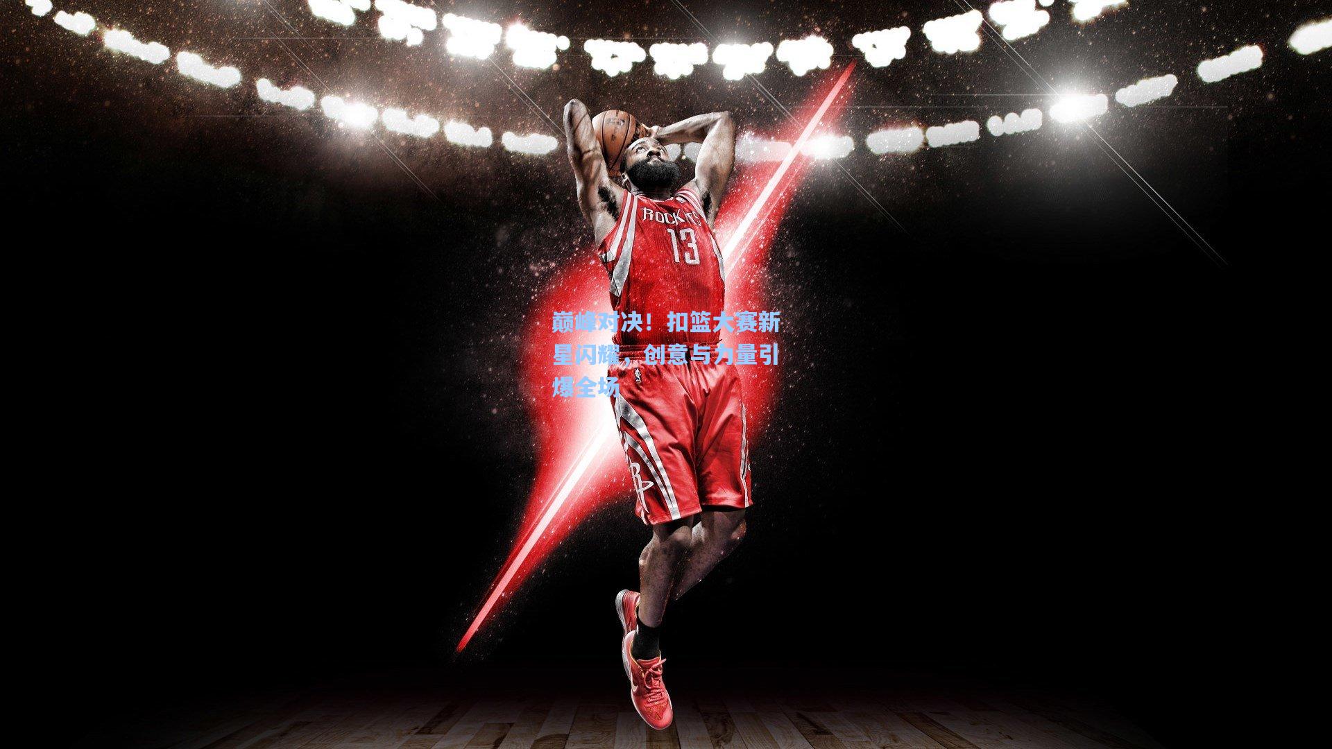 巅峰对决!扣篮大赛新星闪耀,创意与力量引爆全场