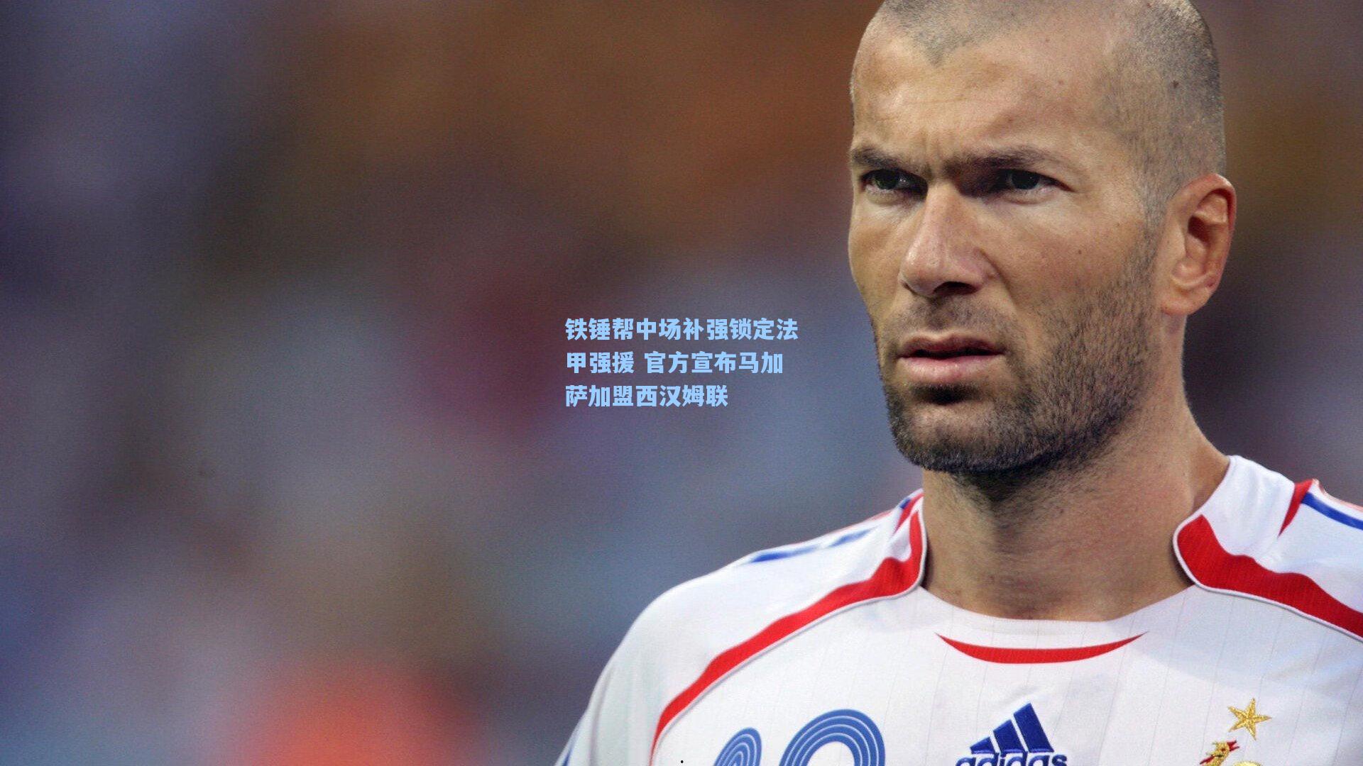 铁锤帮中场补强锁定法甲强援 官方宣布马加萨加盟西汉姆联