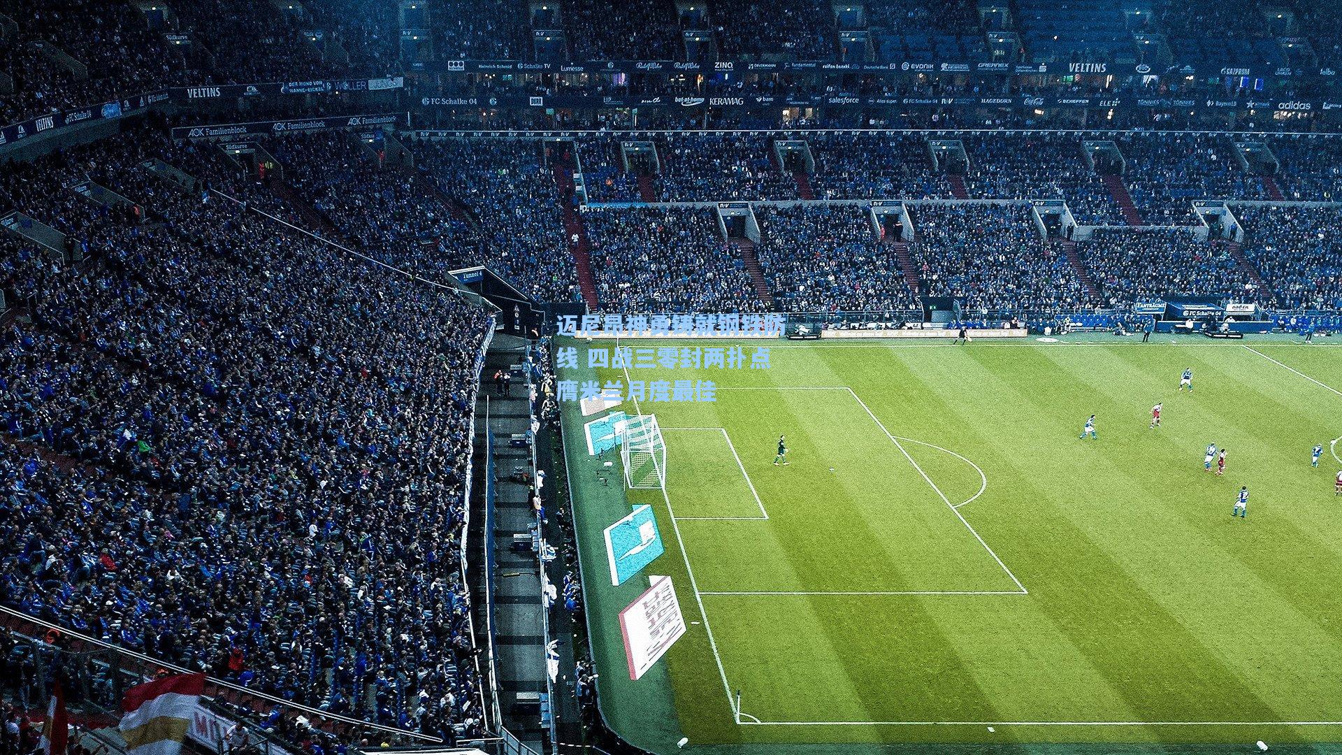 迈尼昂神勇铸就钢铁防线 四战三零封两扑点膺米兰月度最佳