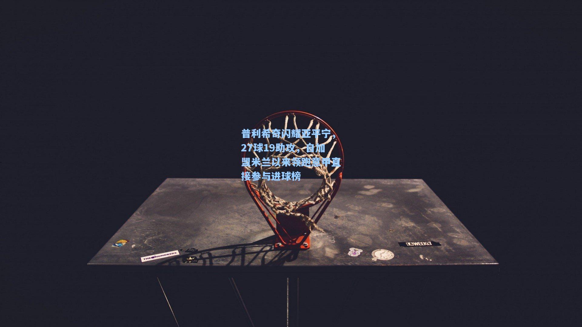 普利希奇闪耀亚平宁，27球19助攻，自加盟米兰以来领跑意甲直接参与进球榜