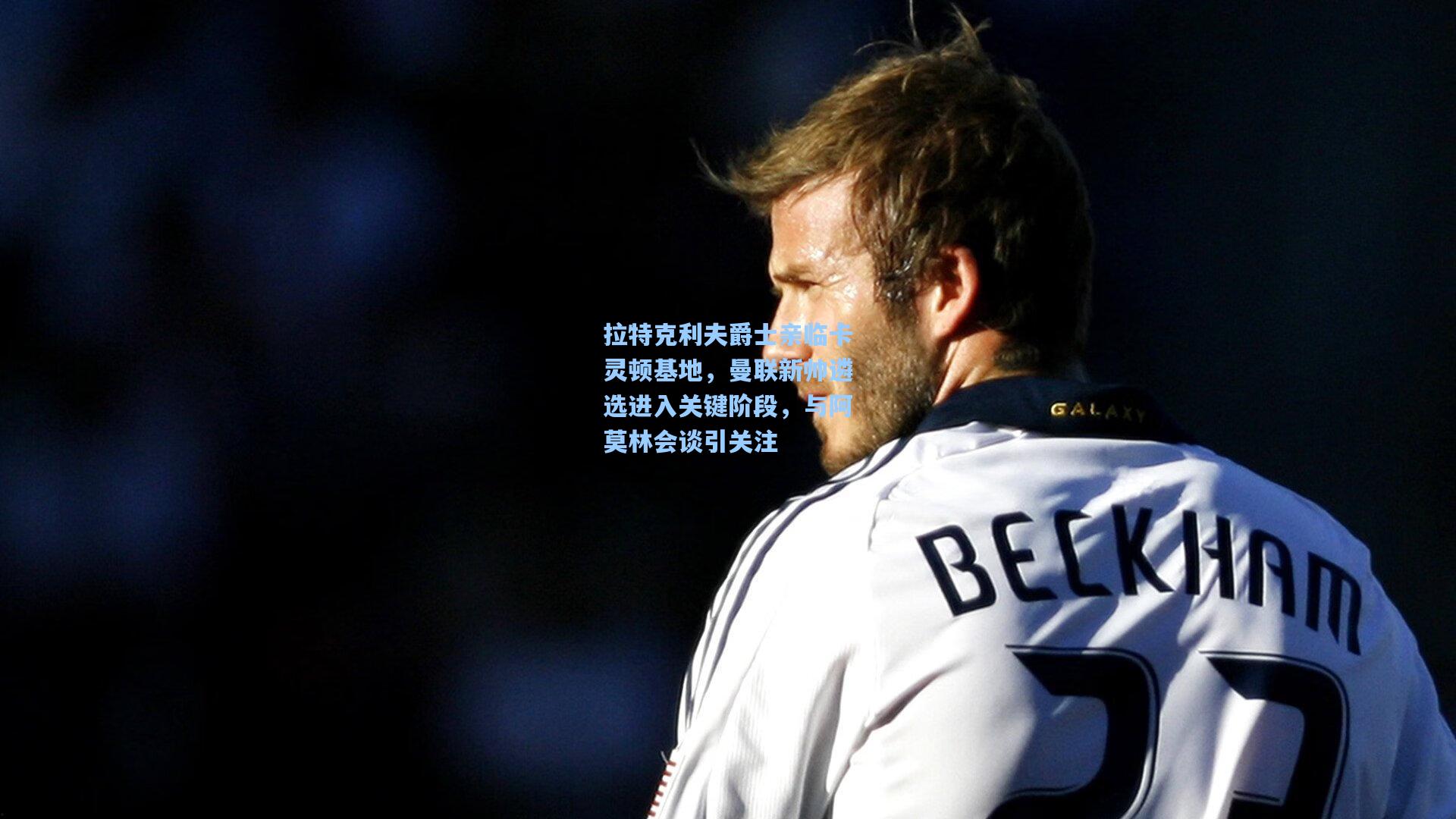 拉特克利夫爵士亲临卡灵顿基地，曼联新帅遴选进入关键阶段，与阿莫林会谈引关注