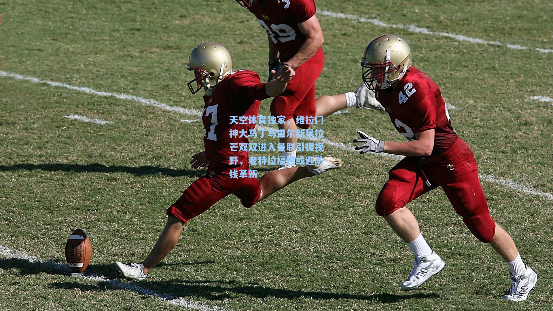 天空体育独家，维拉门神大马丁与里尔新星拉芒双双进入曼联引援视野，老特拉福德或迎防线革新